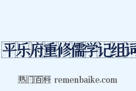 平乐府重修儒学记组词是什么意思的图片